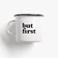 Enamel mug / But First